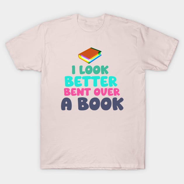 I Look Better Bent Over a Book T-Shirt by ZiaZiaShop